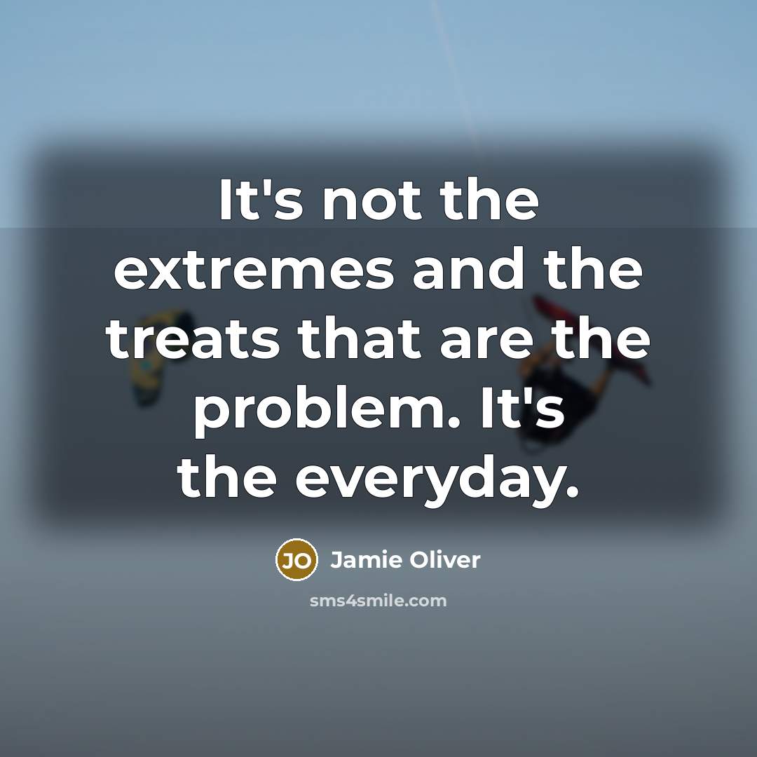 “It's not the extremes and the treats that are the…” quote by Jamie Oliver