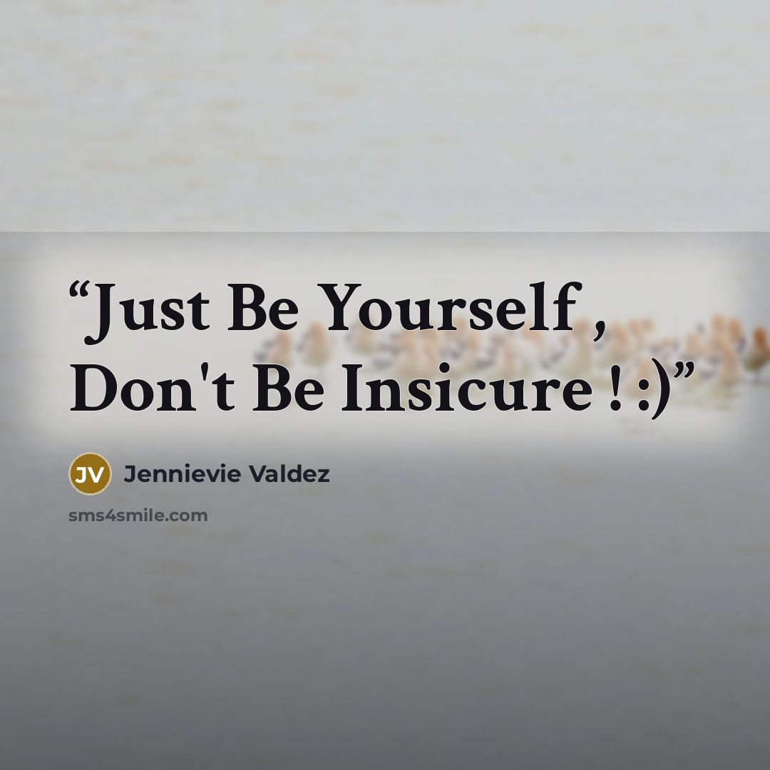 “Just Be Yourself , Don't Be Insicure ! :)” quote by Jennievie Valdez