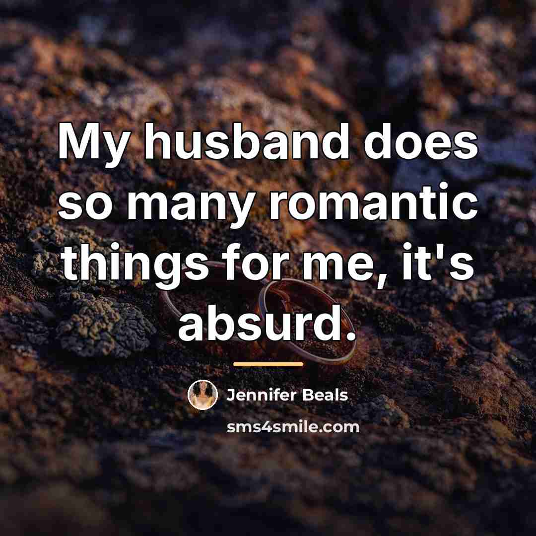 “My husband does so many romantic things for me, it's…” quote by Jennifer Beals