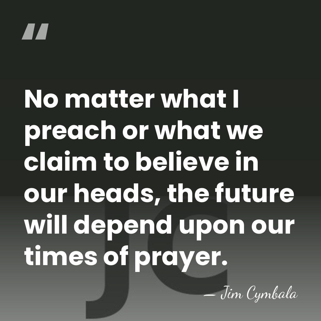 No matter what I preach or what we claim to believe in&hellip; - Jim Cymbala