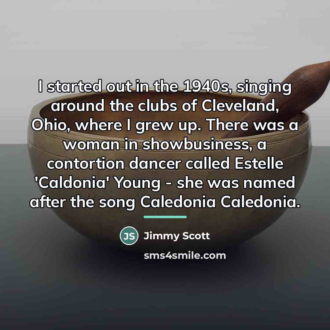 “I started out in the 1940s, singing around the clubs…” quote by Jimmy Scott