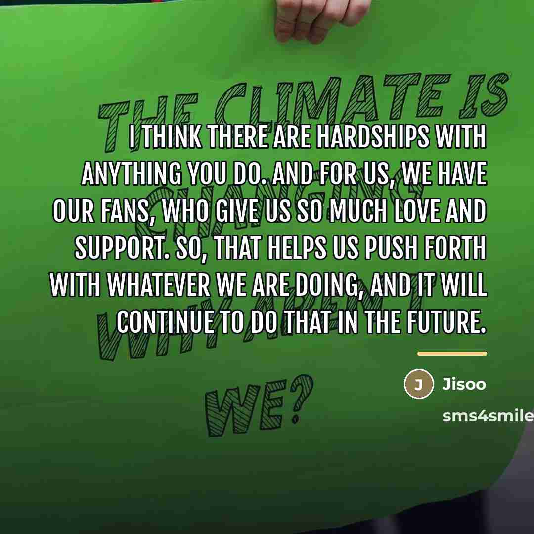 “I think there are hardships with anything you do. And…” quote by Jisoo
