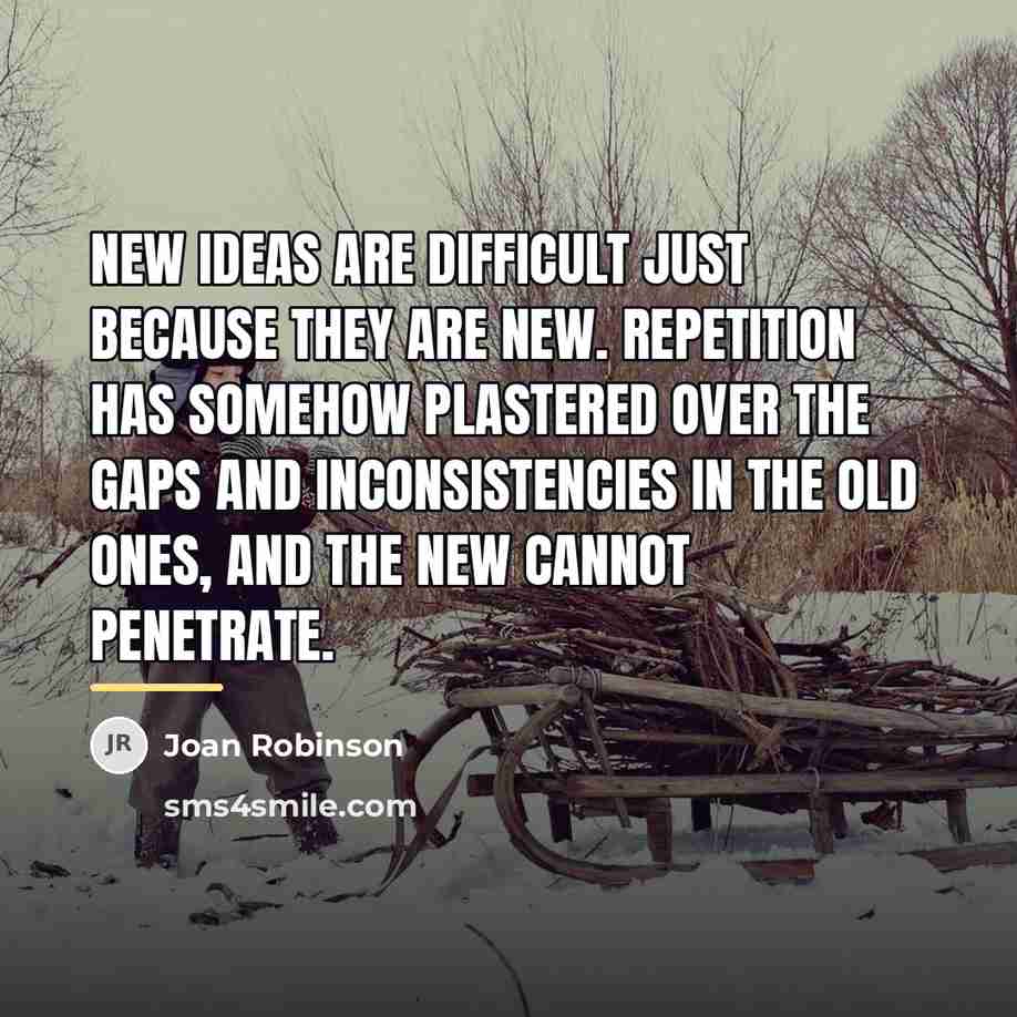“New ideas are difficult just because they are new. Repetition…” quote by Joan Robinson