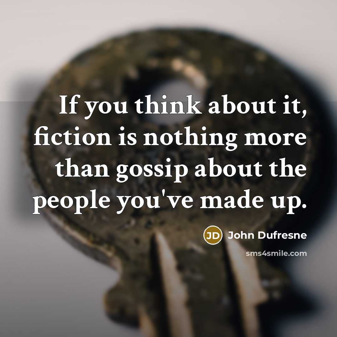 “If you think about it, fiction is nothing more than…” quote by John Dufresne
