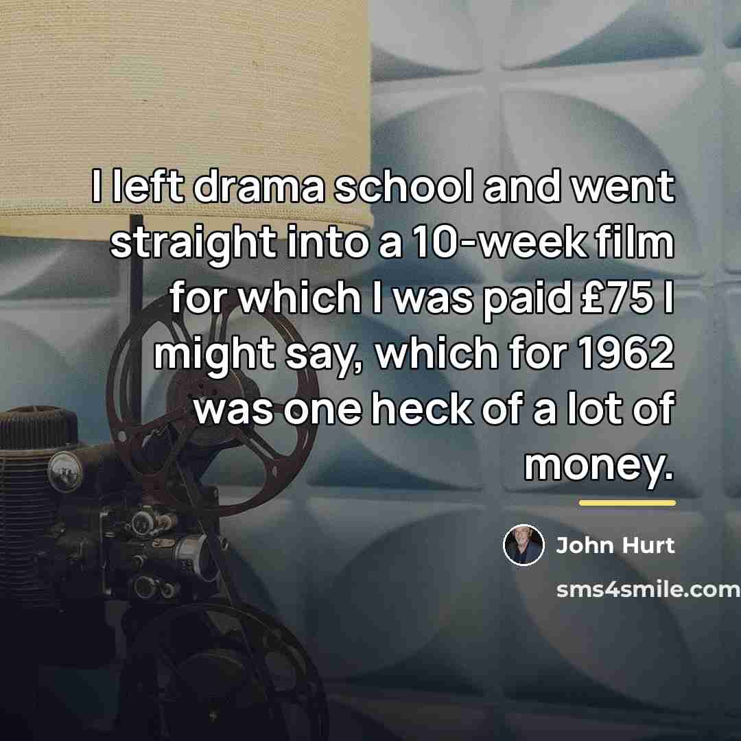“I left drama school and went straight into a 10-week…” quote by John Hurt