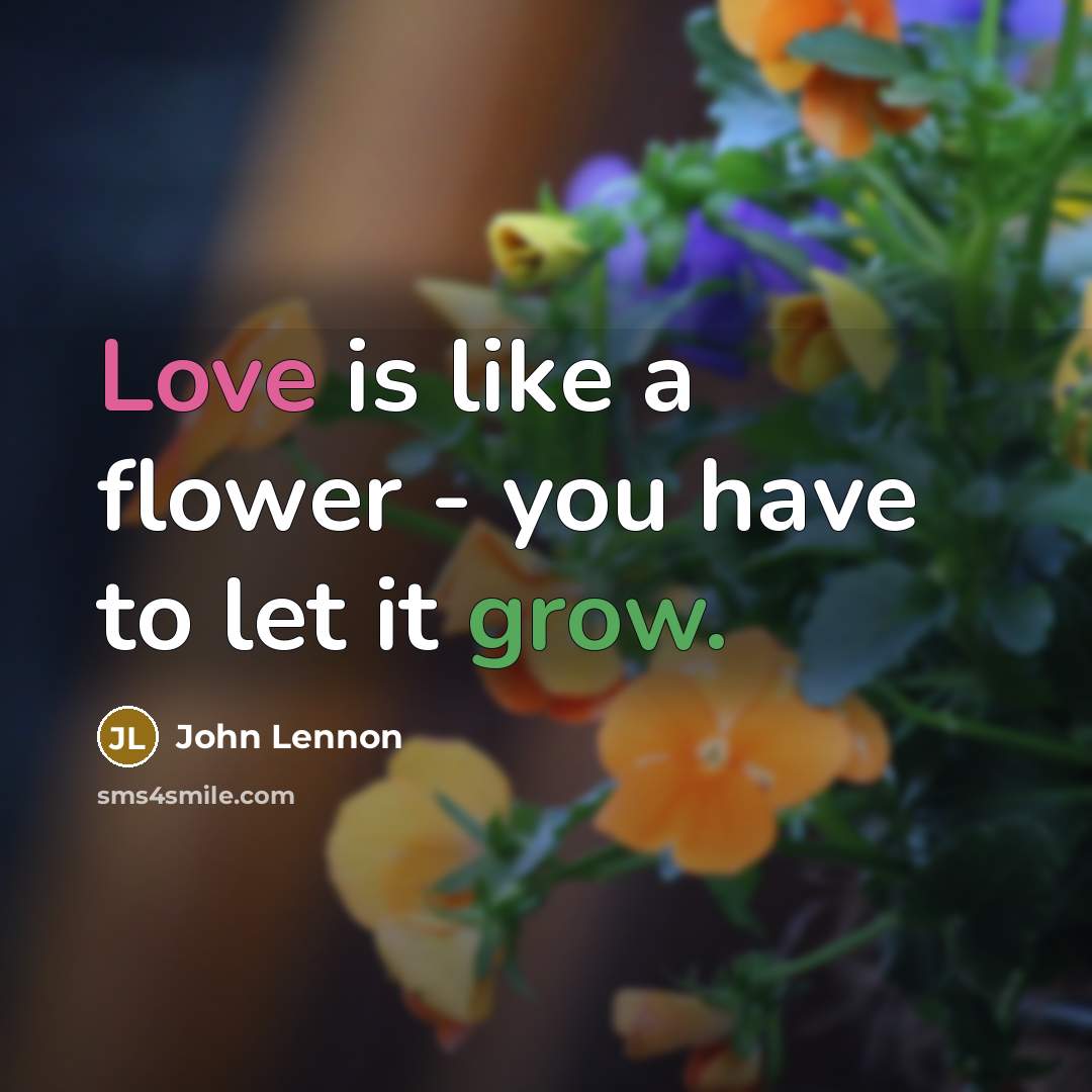 “Love is like a flower - you have to let…” quote by John Lennon