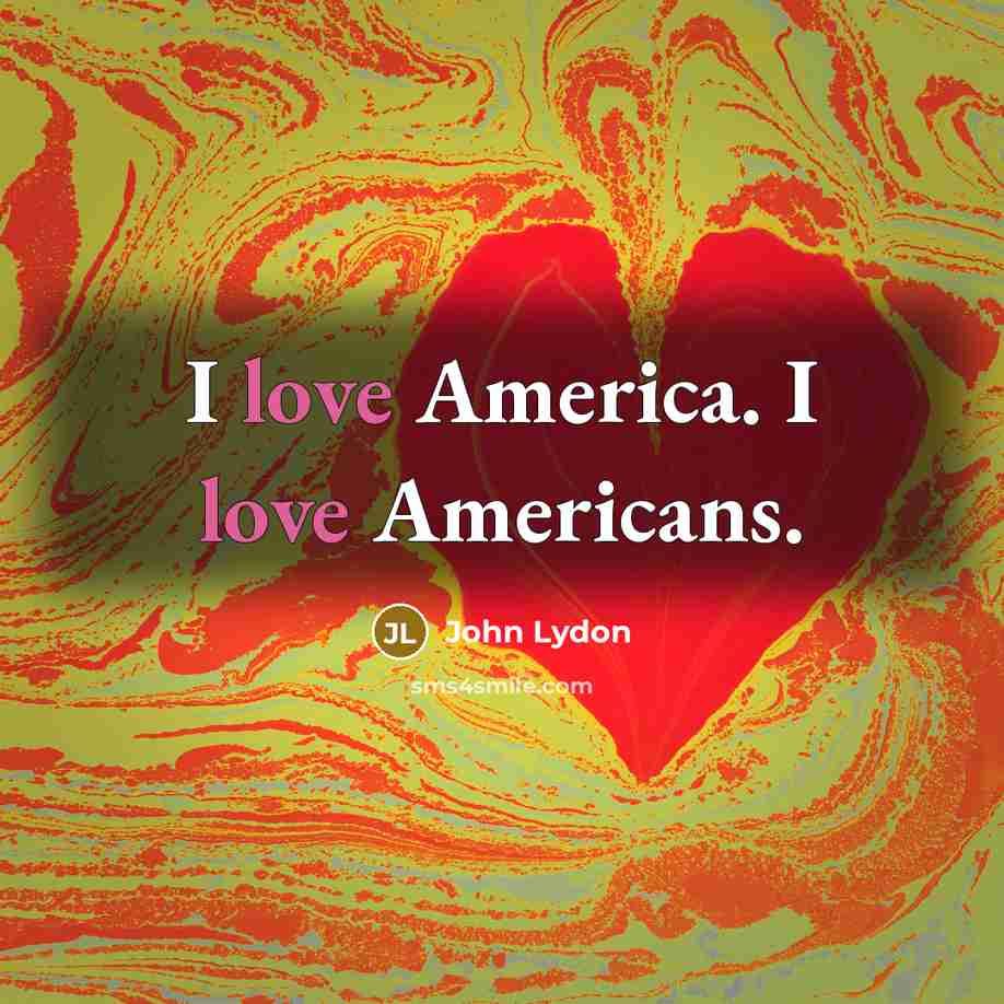 “I love America. I love Americans.…” quote by John Lydon