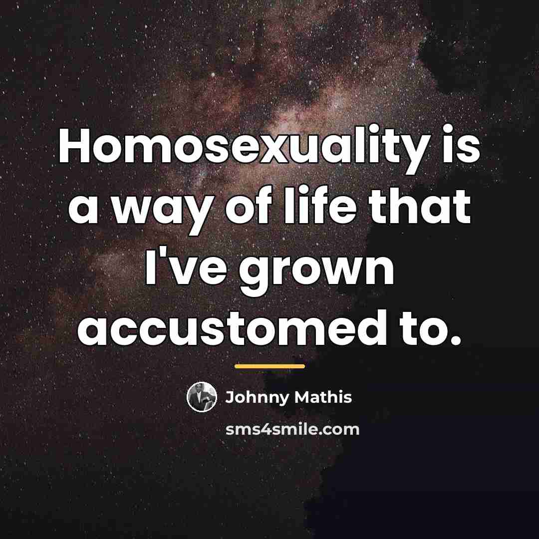 “Homosexuality is a way of life that I've grown accustomed…” quote by Johnny Mathis
