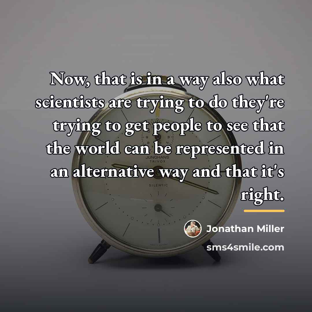 “Now, that is in a way also what scientists are…” quote by Jonathan Miller