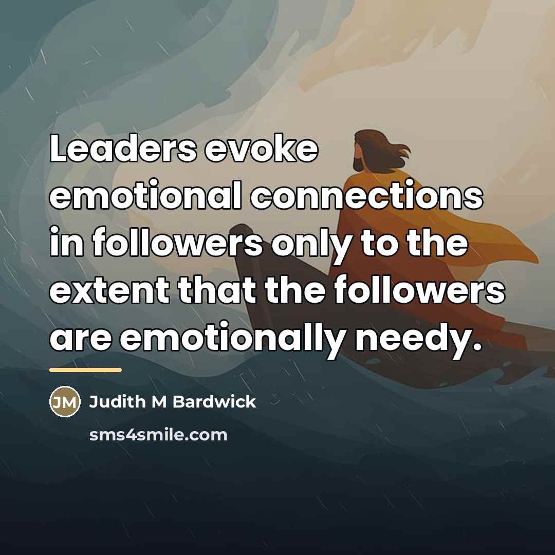 “Leaders evoke emotional connections in followers only to the extent…” quote by Judith M Bardwick
