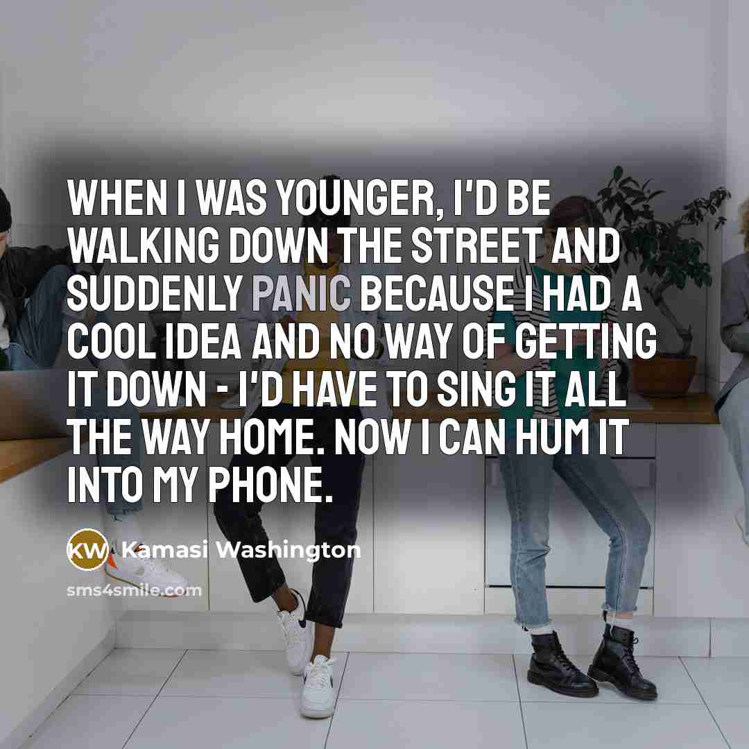 “When I was younger, I'd be walking down the street…” quote by Kamasi Washington
