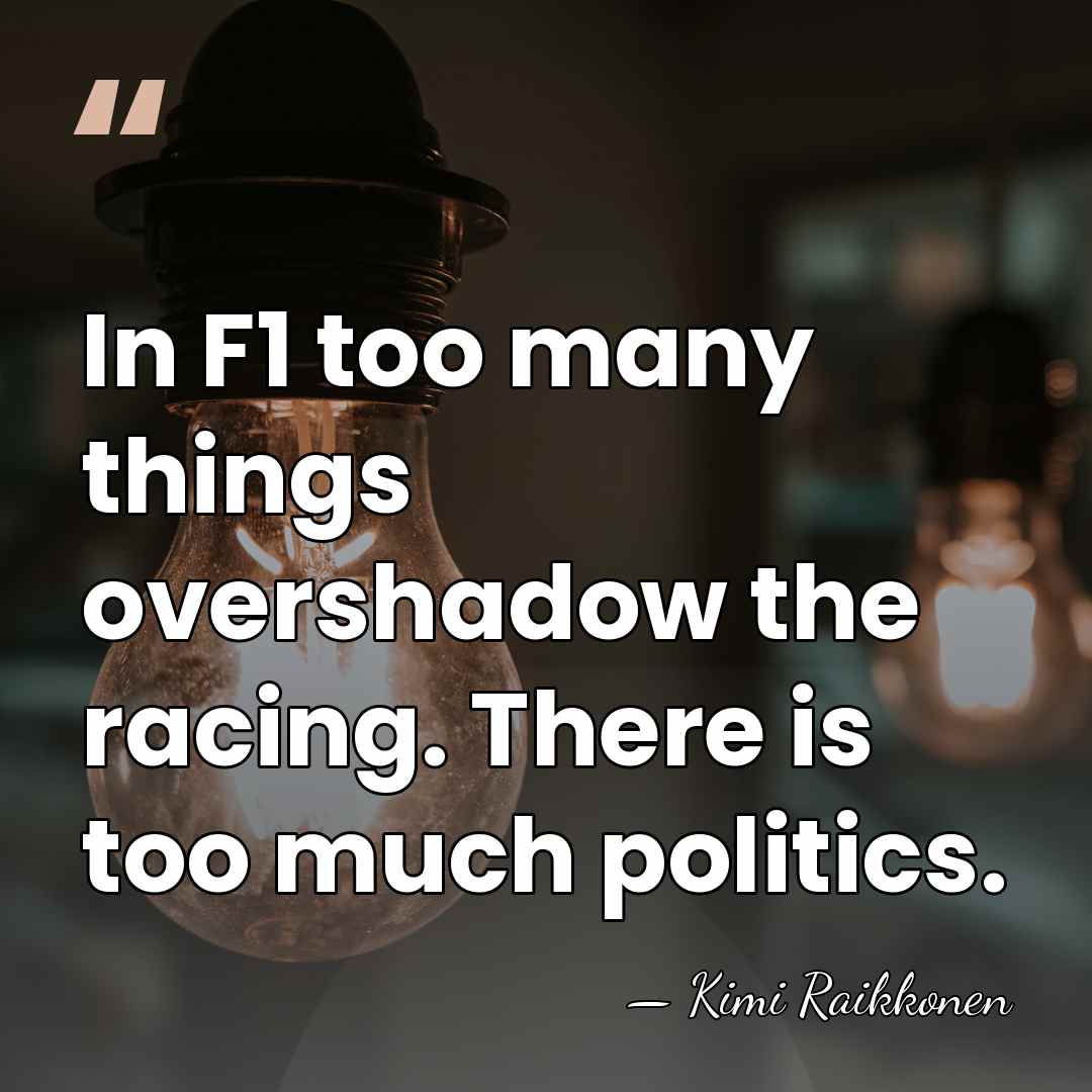 In F1 too many things overshadow the racing. There is too much&hellip; - Kimi Raikkonen