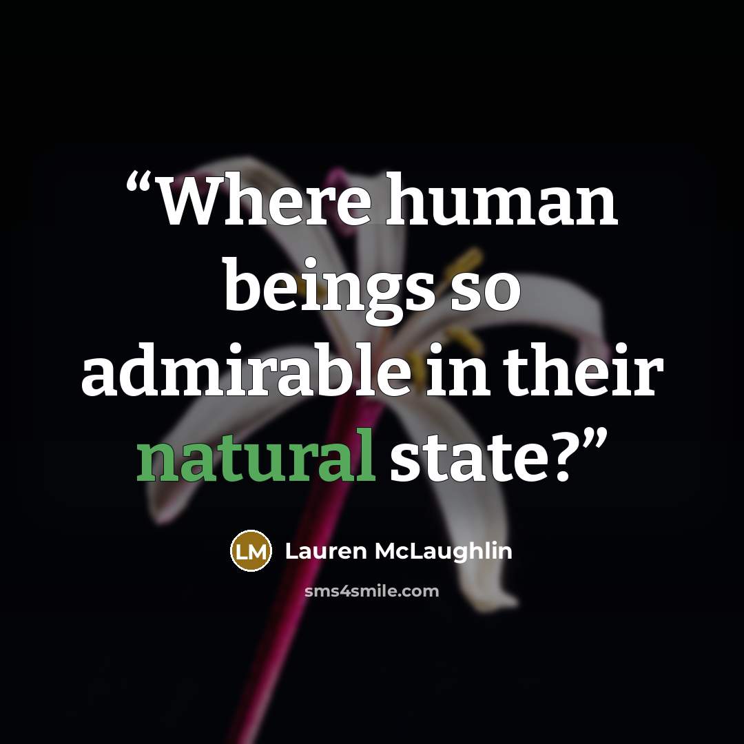 “Where human beings so admirable in their natural state?” quote by Lauren McLaughlin