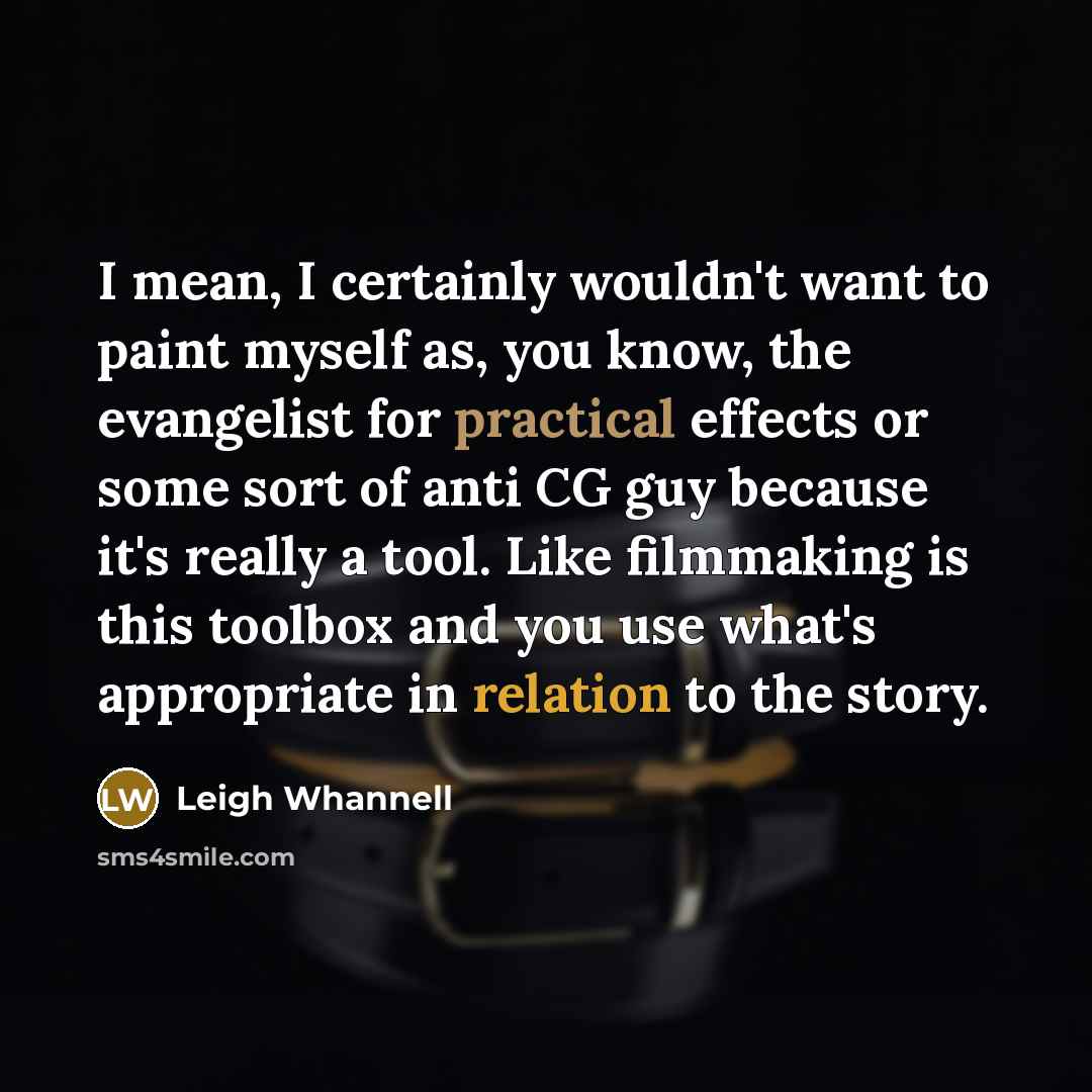 “I mean, I certainly wouldn't want to paint myself as,…” quote by Leigh Whannell