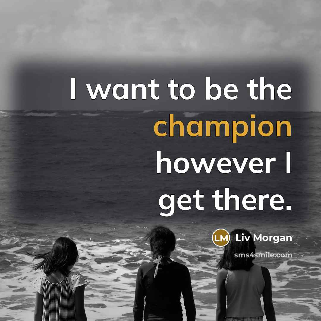 “I want to be the champion however I get there.…” quote by Liv Morgan