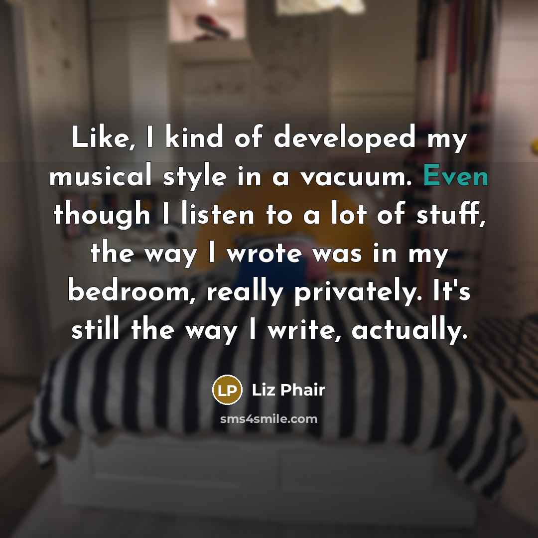 “Like, I kind of developed my musical style in a…” quote by Liz Phair