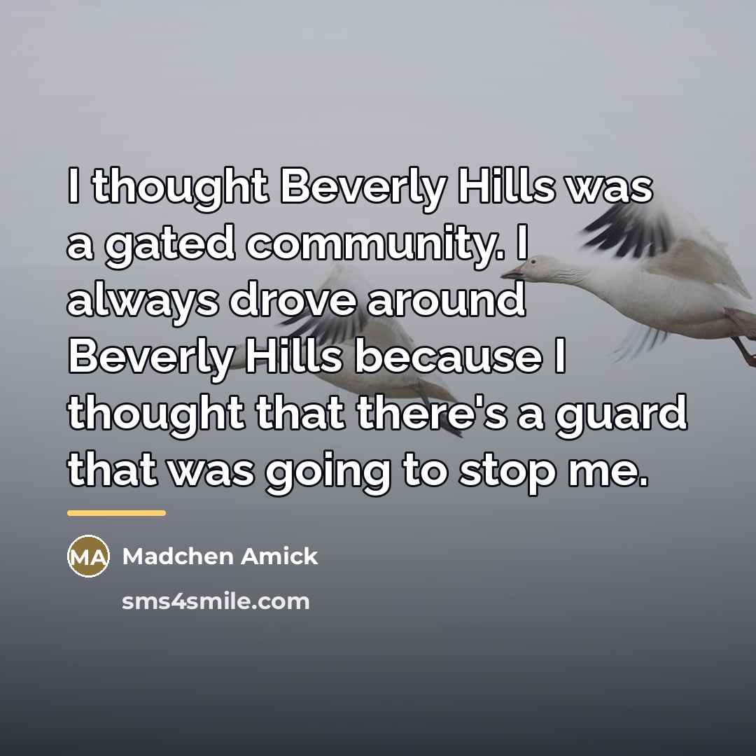 “I thought Beverly Hills was a gated community. I always…” quote by Madchen Amick