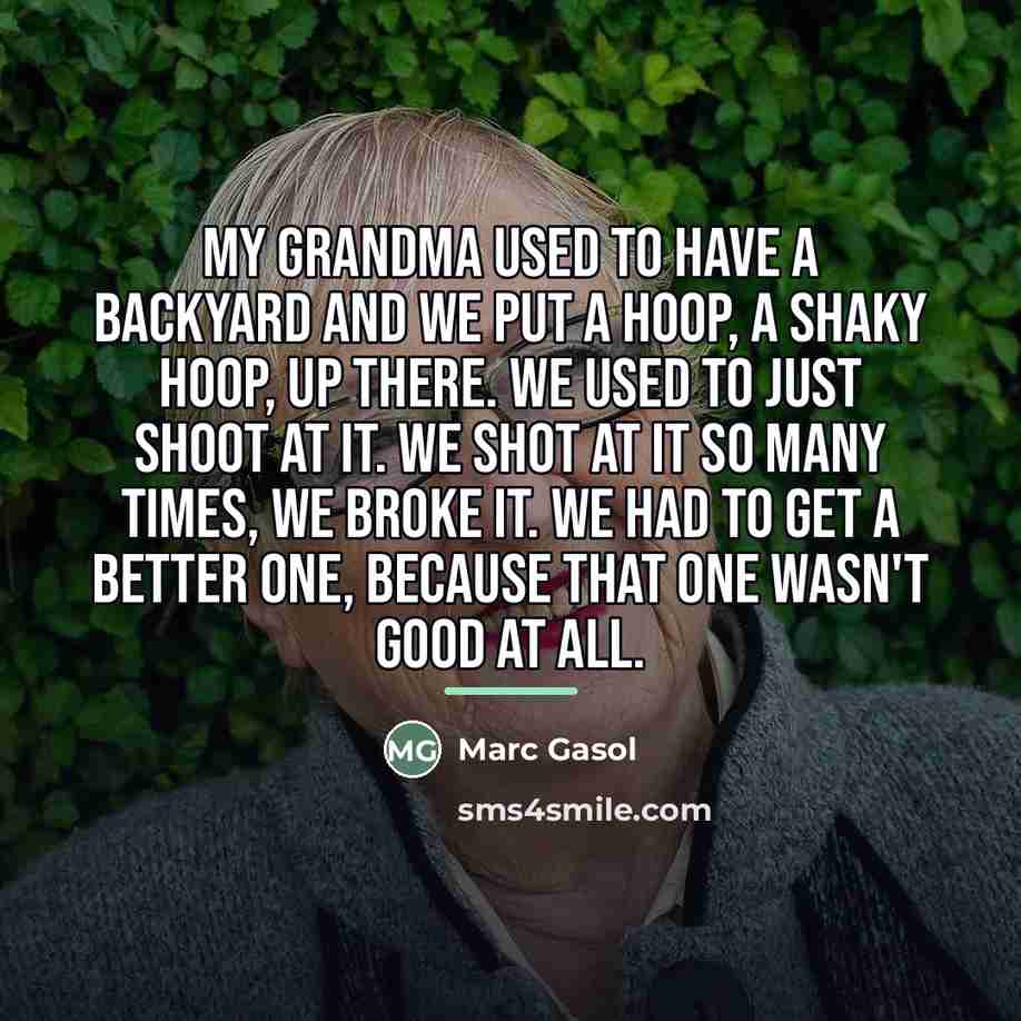“My grandma used to have a backyard and we put…” quote by Marc Gasol