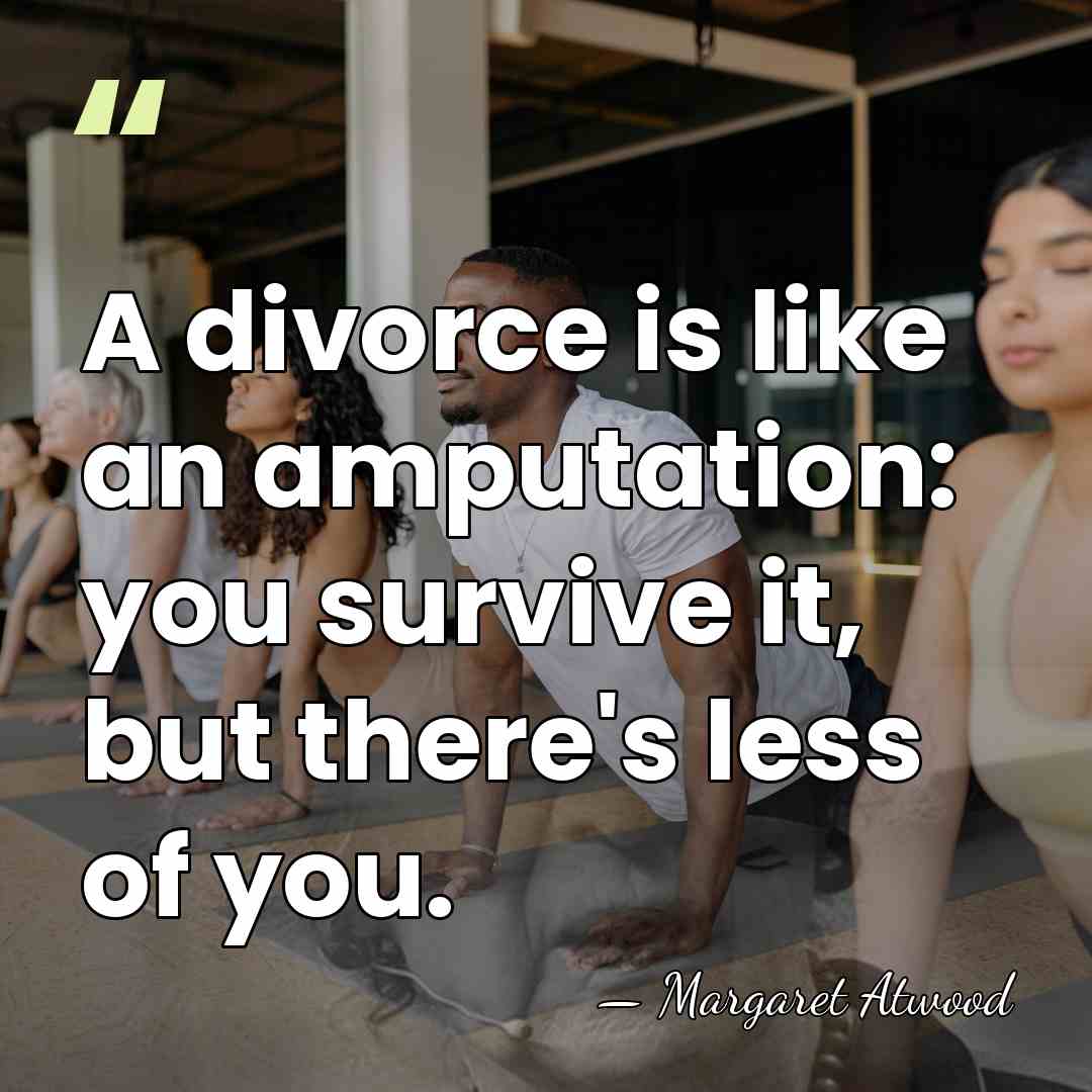 A divorce is like an amputation: you survive it, but there's less&hellip; - Margaret Atwood