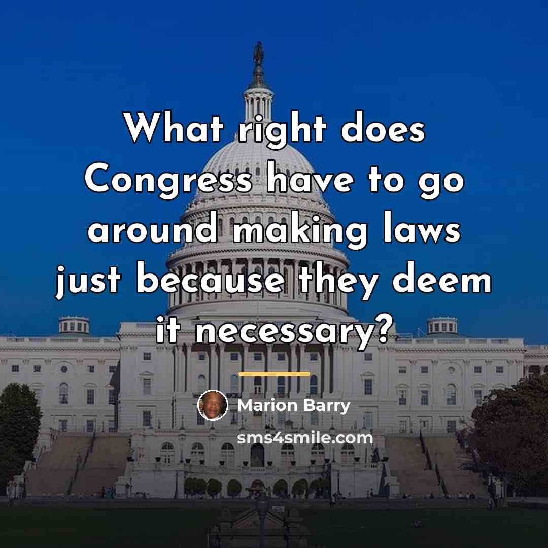 “What right does Congress have to go around making laws…” quote by Marion Barry