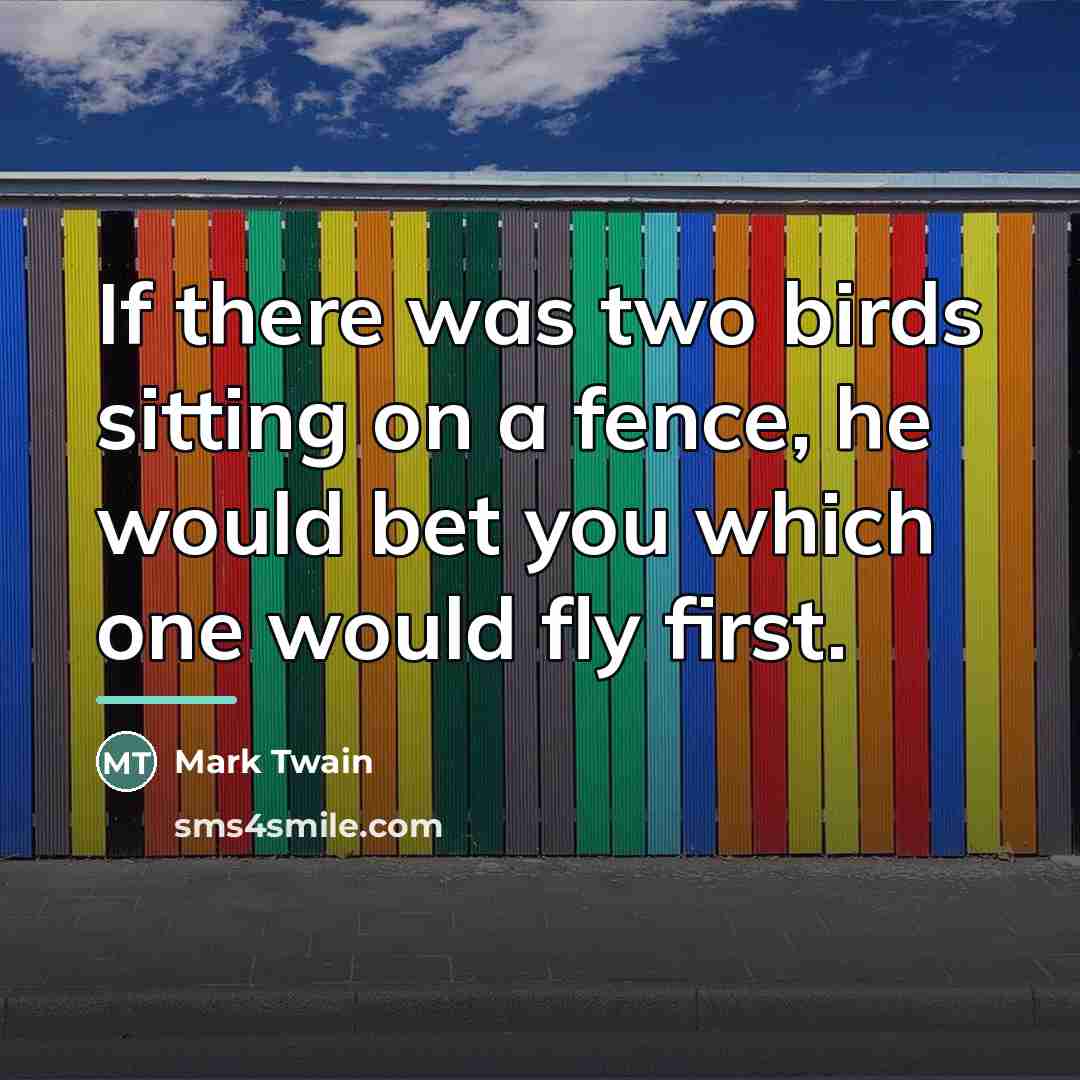 “If there was two birds sitting on a fence, he…” quote by Mark Twain