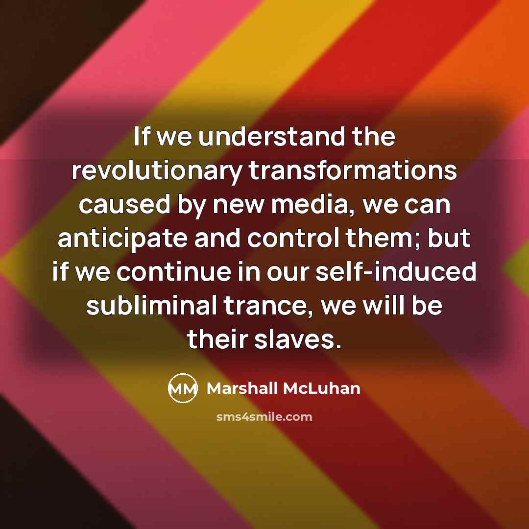 “If we understand the revolutionary transformations caused by new media,…” quote by Marshall McLuhan