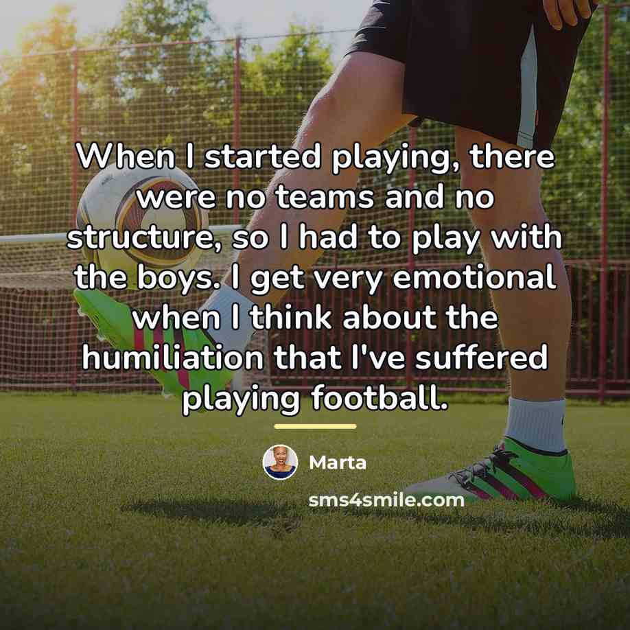“When I started playing, there were no teams and no…” quote by Marta