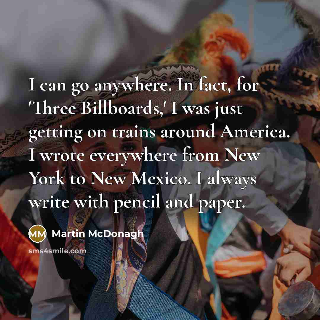 “I can go anywhere. In fact, for 'Three Billboards,' I…” quote by Martin McDonagh