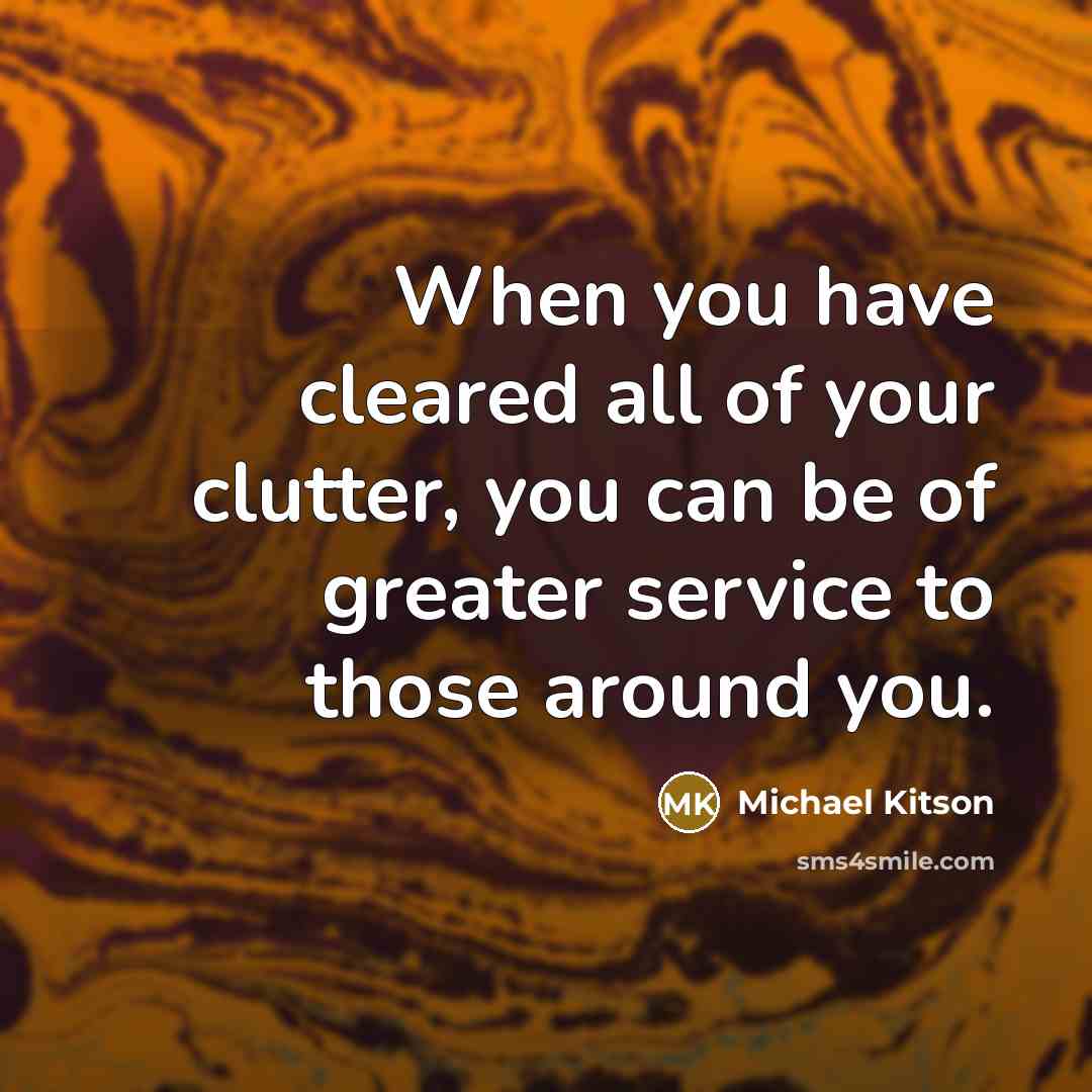 “When you have cleared all of your clutter, you can…” quote by Michael Kitson