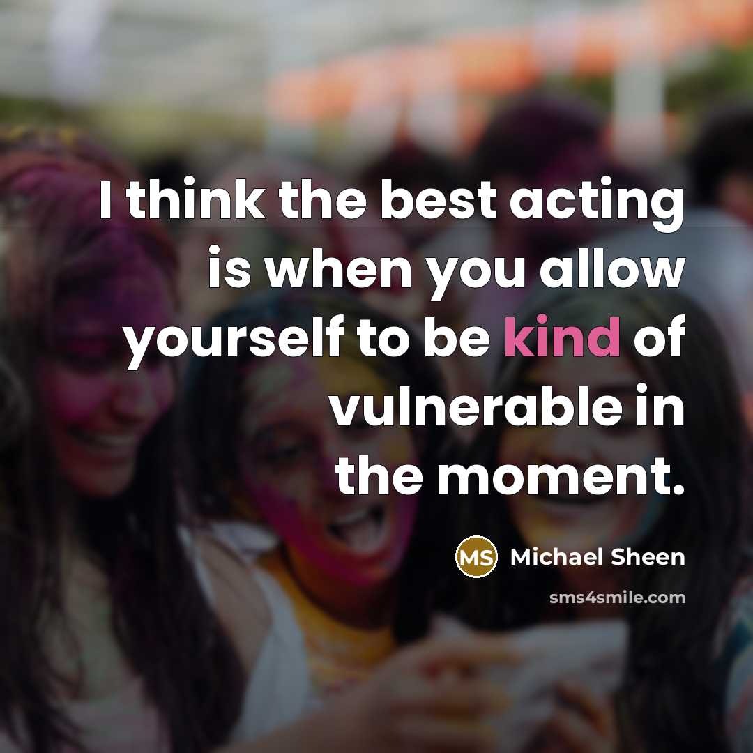 “I think the best acting is when you allow yourself…” quote by Michael Sheen