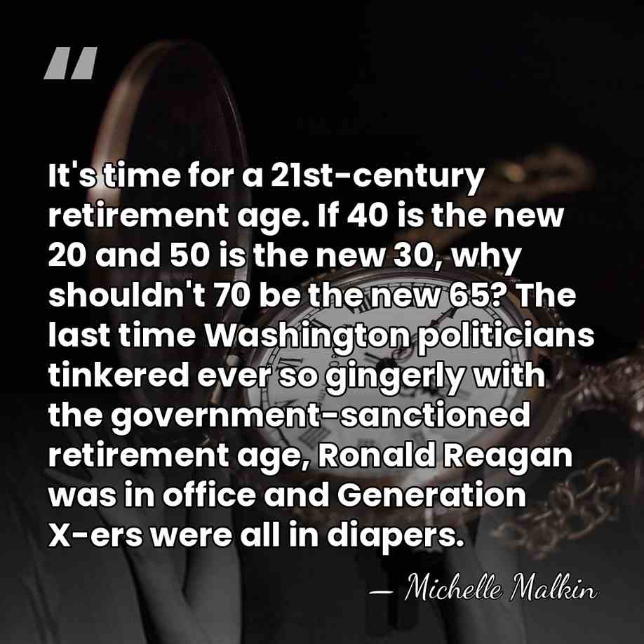 It's time for a 21st-century retirement age. If 40 is the new&hellip; - Michelle Malkin