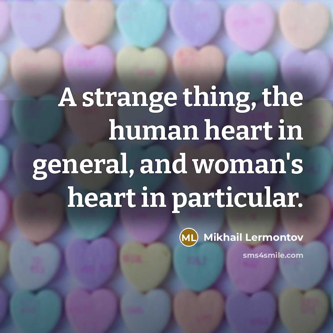 “A strange thing, the human heart in general, and woman's…” quote by Mikhail Lermontov
