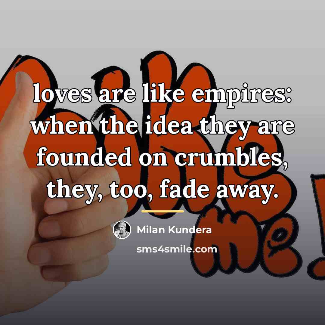 “loves are like empires: when the idea they are founded…” quote by Milan Kundera