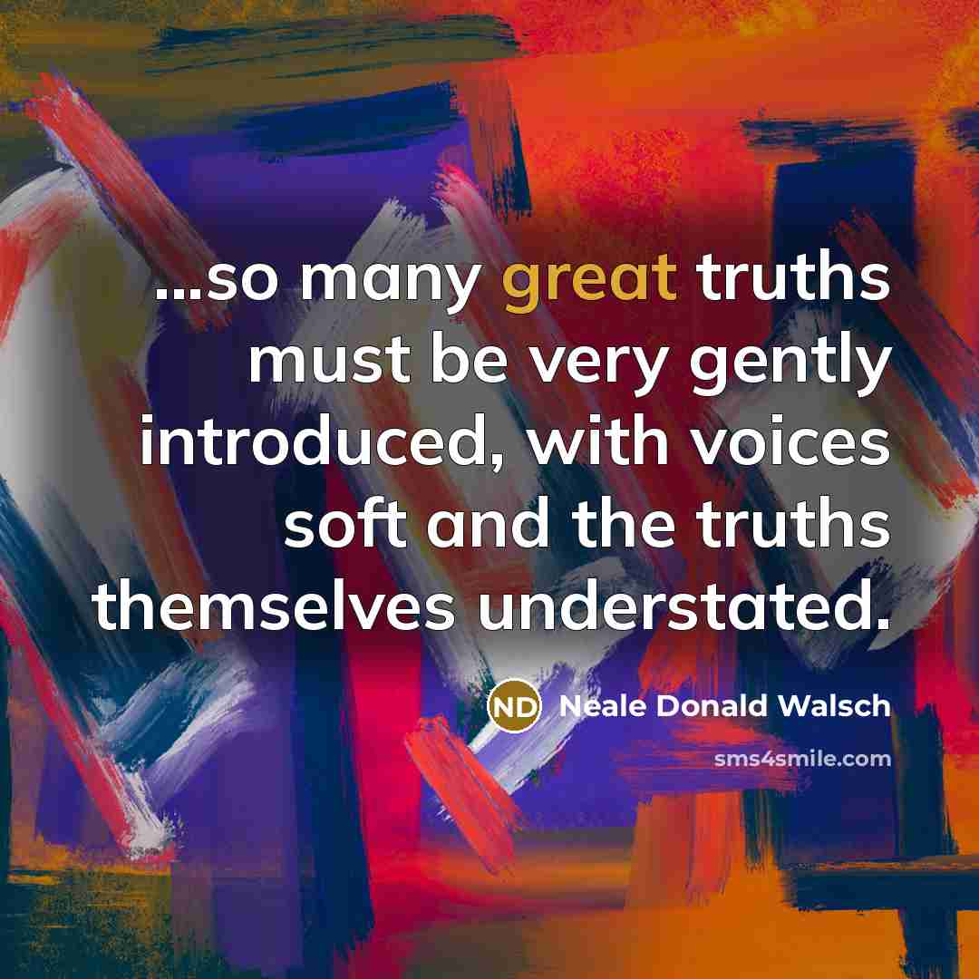 “...so many great truths must be very gently introduced, with…” quote by Neale Donald Walsch