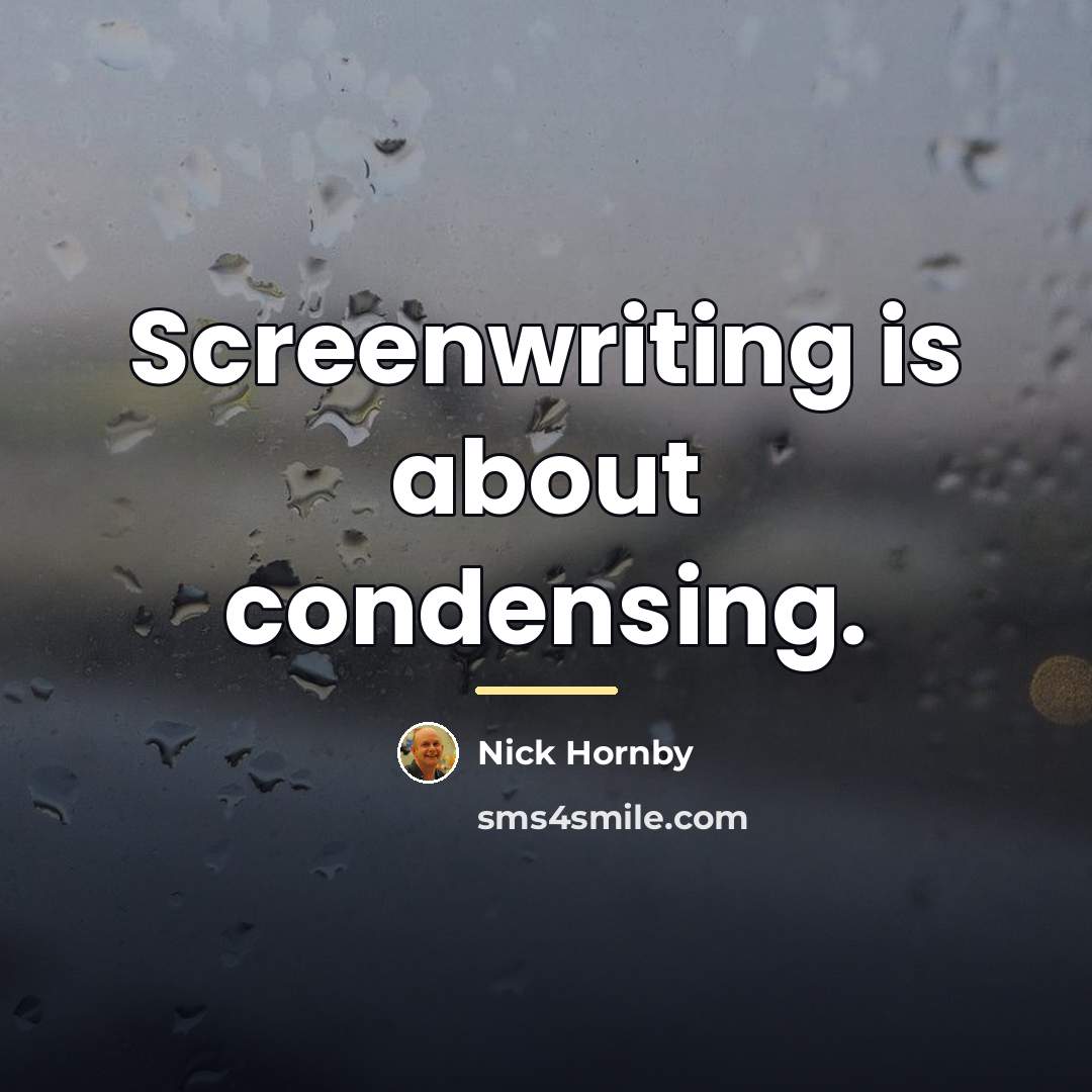 “Screenwriting is about condensing.…” quote by Nick Hornby