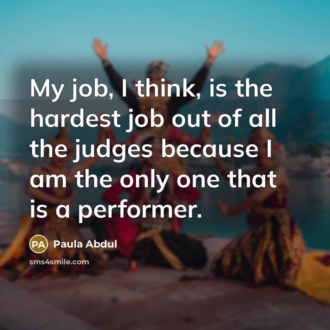 “My job, I think, is the hardest job out of…” quote by Paula Abdul