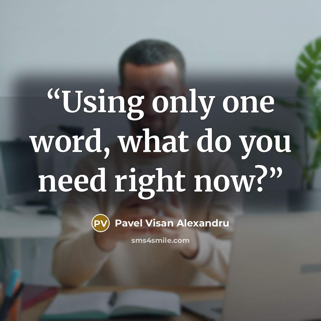 “Using only one word, what do you need right now?” quote by Pavel Visan Alexandru