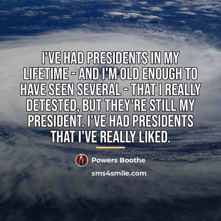 “I've had presidents in my lifetime - and I'm old…” quote by Powers Boothe