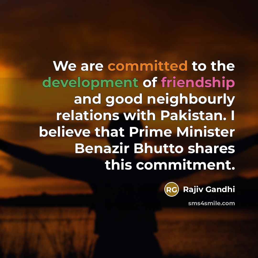 “We are committed to the development of friendship and good…” quote by Rajiv Gandhi