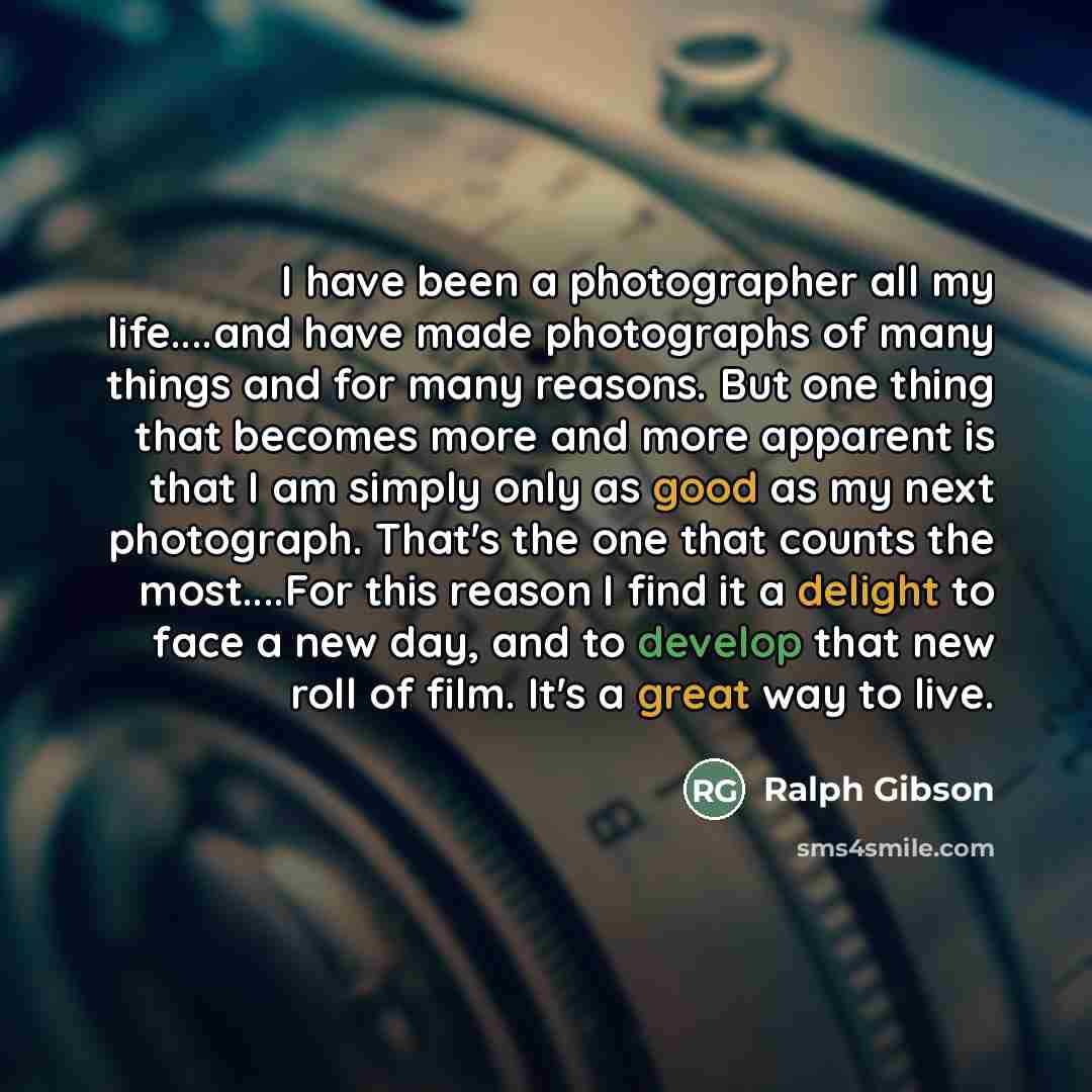 “I have been a photographer all my life....and have made…” quote by Ralph Gibson