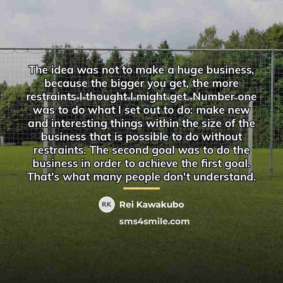 “The idea was not to make a huge business, because…” quote by Rei Kawakubo
