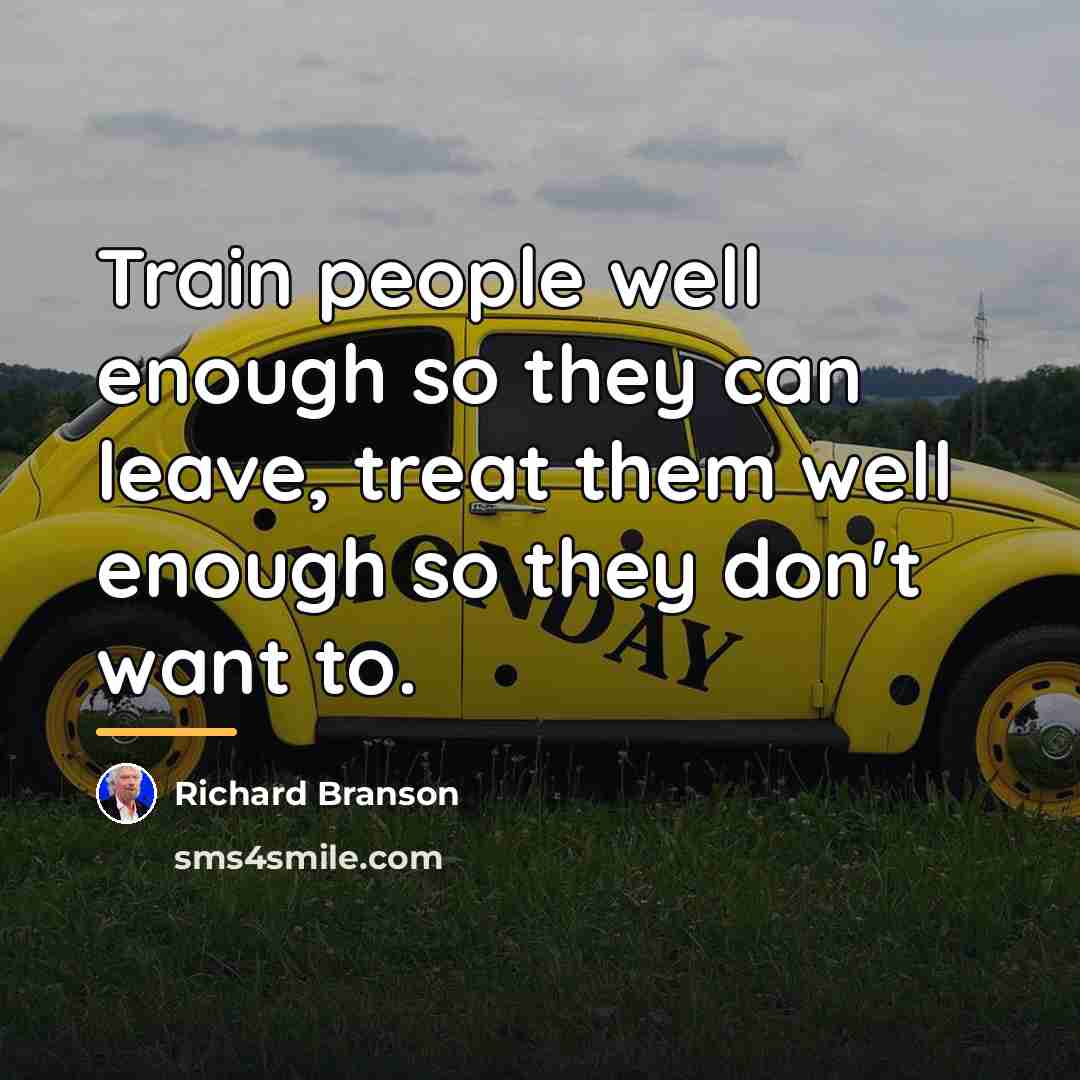 “Train people well enough so they can leave, treat them…” quote by Richard Branson