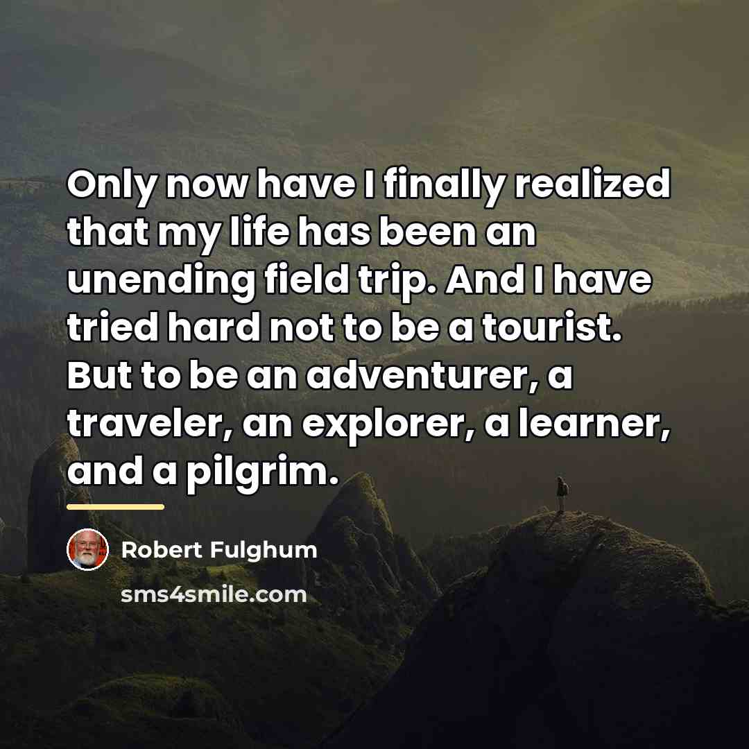 “Only now have I finally realized that my life has…” quote by Robert Fulghum
