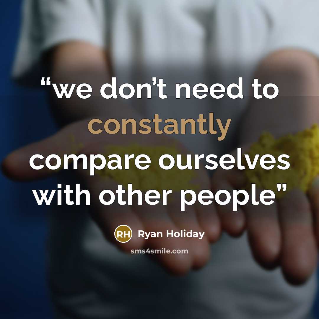 “we don’t need to constantly compare ourselves with other people” quote by Ryan Holiday