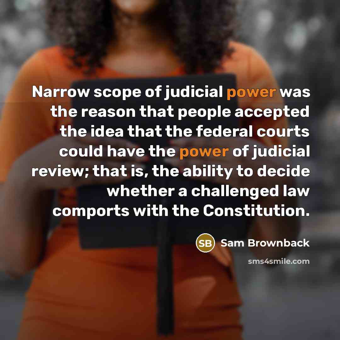 “Narrow scope of judicial power was the reason that people…” quote by Sam Brownback