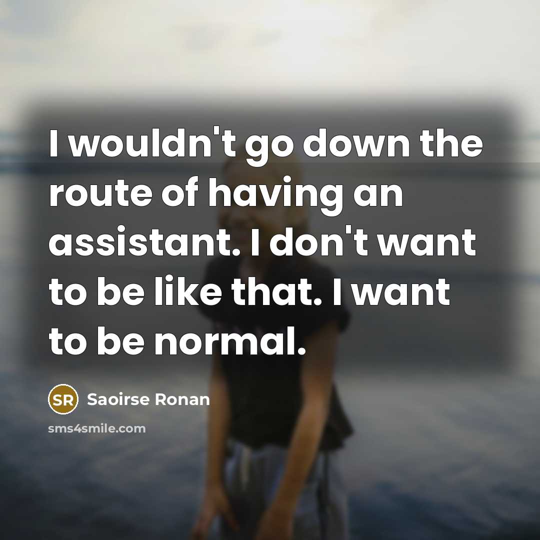 “I wouldn't go down the route of having an assistant.…” quote by Saoirse Ronan