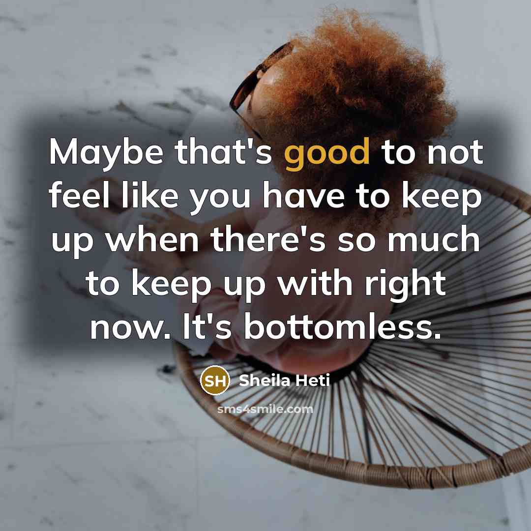 “Maybe that's good to not feel like you have to…” quote by Sheila Heti