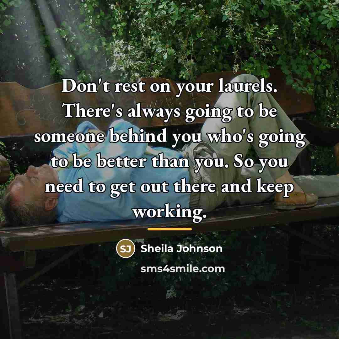 “Don't rest on your laurels. There's always going to be…” quote by Sheila Johnson
