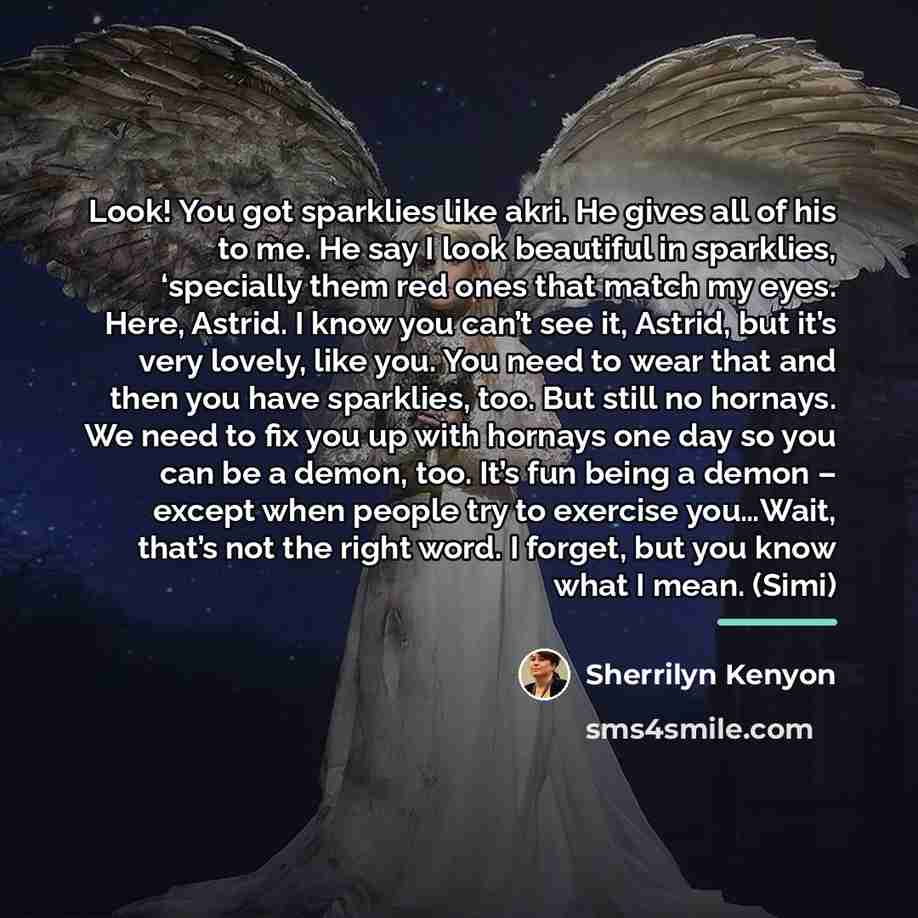 “Look! You got sparklies like akri. He gives all of…” quote by Sherrilyn Kenyon