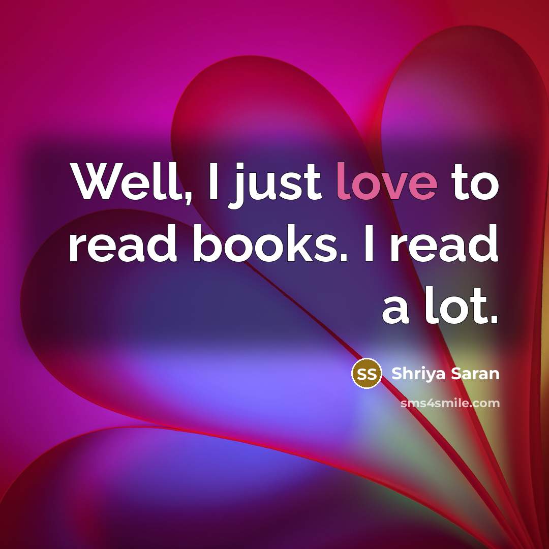 “Well, I just love to read books. I read a…” quote by Shriya Saran